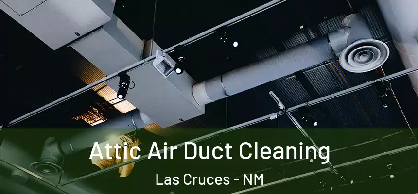  Attic Air Duct Cleaning Las Cruces - NM